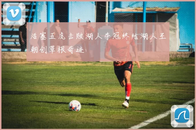 活塞五虎击败湖人夺冠终结湖人王朝创草根奇迹