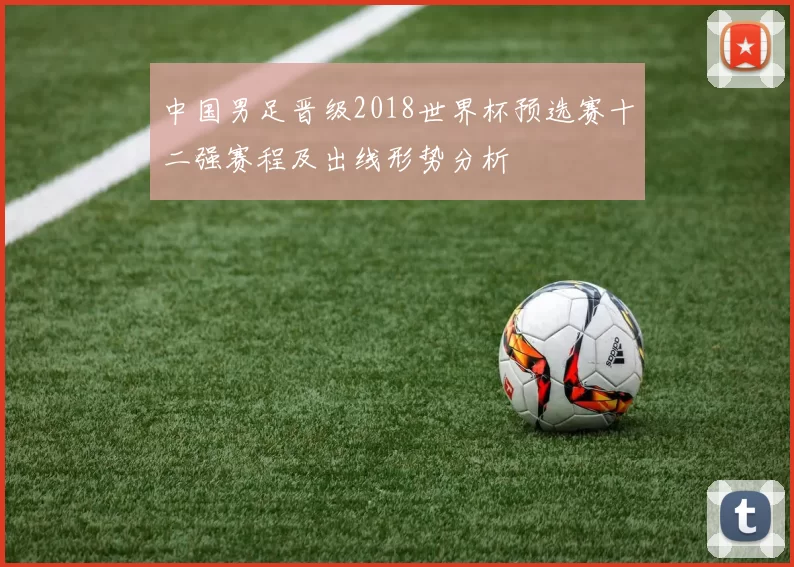 中国男足晋级2018世界杯预选赛十二强赛程及出线形势分析