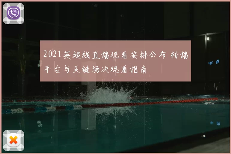 2021英超线直播观看安排公布 转播平台与关键场次观看指南