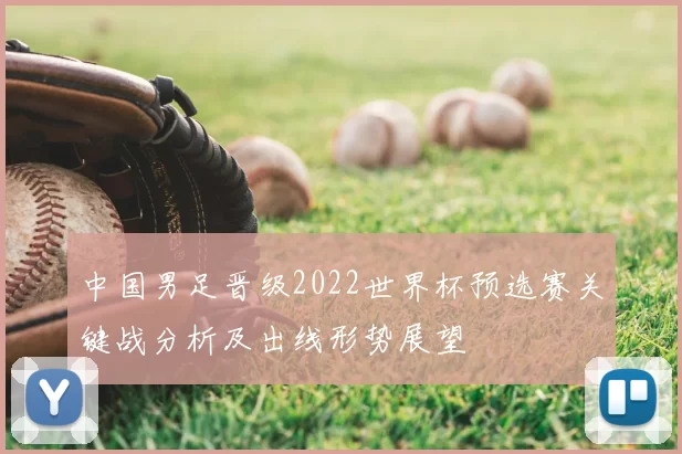中国男足晋级2022世界杯预选赛关键战分析及出线形势展望