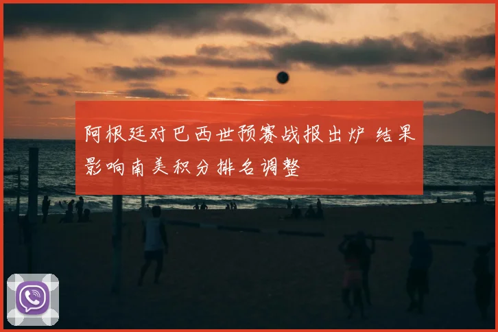 阿根廷对巴西世预赛战报出炉 结果影响南美积分排名调整