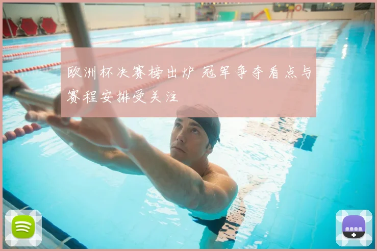 欧洲杯决赛榜出炉 冠军争夺看点与赛程安排受关注