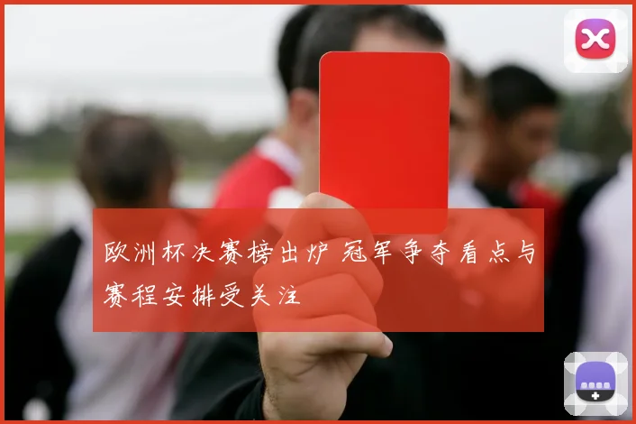 欧洲杯决赛榜出炉 冠军争夺看点与赛程安排受关注