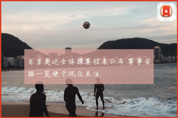 东京奥运会体操赛程表公布 赛事安排一览便于观众关注