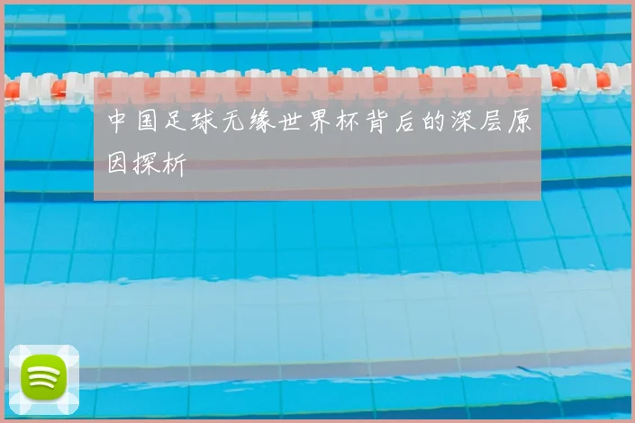 中国足球无缘世界杯背后的深层原因探析